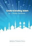 Understanding Islam - 52 Friday Lectures: Keys to leveraging the power of Allah in your life
