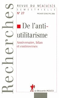 De l'anti-utilitarisme : anniversaire, bilan et controverses (Revue du MAUSS, N° 27- 2006)