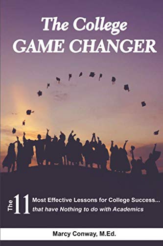 The College Game Changer: The 11 Most Effective Lessons for College Success...that have Nothing to d