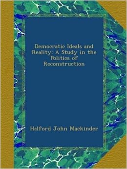 Democratic Ideals And Reality A Study In The Politics Of Reconstruction Mackinder Halford John Amazon Com Books
