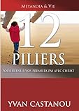 12 Piliers pour réussir vos premiers pas avec Christ (French Edition) by Yvan Castanou