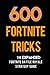 600 Fortnite Tricks: The Expanded Fortnite Battle Royale Strategy Guide