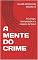 Livro A MENTE DO CRIME: Psicologia, Manipulação e o Colapso da Moral