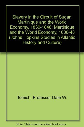 Slavery in the Circuit of Sugar: Martinique and the World Economy, 1830-1848
