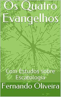 Livro Os Quatro Evangelhos: Com Estudos sobre Escatologia (Evangelhos comentados Livro 0)