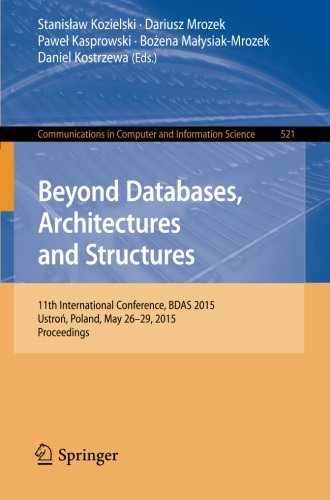 Beyond Databases, Architectures and Structures: 11th International Conference, BDAS 2015, Ustroń, Poland, May 26-29, 2015, Proceedings (Communications in Computer and Information Science)
