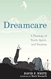 Dreamcare: A Theology of Youth, Spirit, and Vocation by 