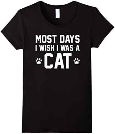 Womens Most Days I Wish I Was A Cat Funny Humor Cute Pet Tee Small Black