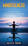 Mindfulness:  Your Practical and Easy Guide to Be Peaceful, Relieve Stress, Anxiety and Depression Right Now!