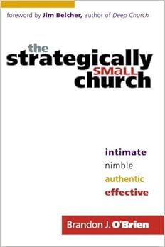 The Strategically Small Church: Intimate, Nimble, Authentic, and Effective, by Brandon J. O'Brien