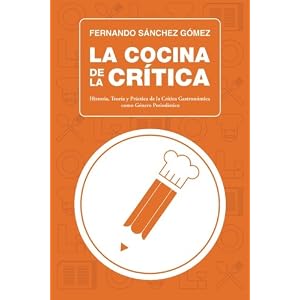La Cocina de la Crítica: Historia, Teoría y Práctica de la Crítica Gastronómica como Género Periodístico (Spanish Edition)