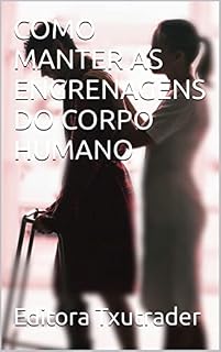 Livro COMO MANTER AS ENGRENAGENS DO CORPO HUMANO