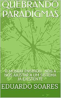 Livro QUEBRANDO PARADIGMAS : O MUNDO ENSINOU - NOS A NOS AJUSTAR A UM SISTEMA JA EXISTENTE