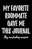 My Favorite Roommate Gave Me This Journal - They Are Freaking Awesome: Blank Lined Journal by 