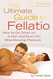 The Ultimate Guide to Fellatio: How to Go Down on a Man and Give Him Mind-Blowing Pleasure (Ultimate Guides (Cleis))