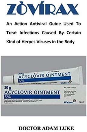 ZOVIRAX: An Action Antiviral Guide Used To Treat Infections Caused By Certain Kind of Herpes Viruses in the Body Paperback – June 2, 2019