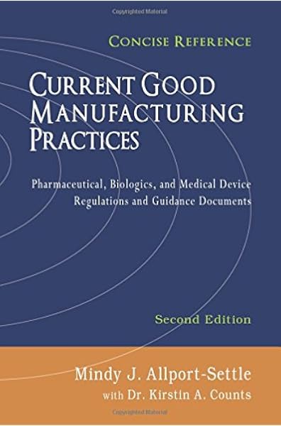 Current Good Manufacturing Practices Pharmaceutical Biologics And Medical Device Regulations And Guidance Documents Concise Reference Second Edition 9781937258177 Reference Books Amazon Com
