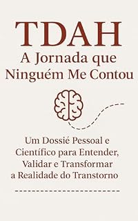 Livro TDAH: A Jornada que Ninguém Me Contou : Um Dossiê Pessoal e Científico para Entender, Validar e Transformar a Realidade do Transtorno