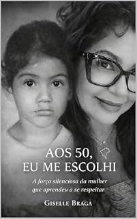 Livro AOS 50, EU ME ESCOLHI: A força silenciosa da mulher que aprendeu a se respeitar