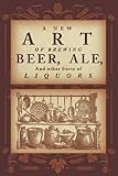 A New Art of Brewing Beer, Ale, and Other Sorts of Liquors: So as to Render Them More Healthfull to by Thomas Tryon
