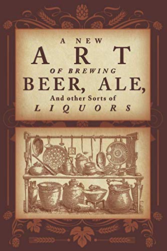 A New Art of Brewing Beer, Ale, and Other Sorts of Liquors: So as to Render Them More Healthfull to by Thomas Tryon