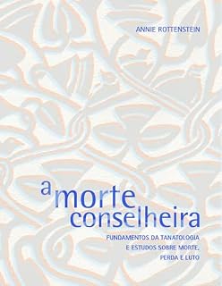 Livro A MORTE CONSELHEIRA: FUNDAMENTOS DA TANATOLOGIA E ESTUDOS SOBRE MORTE, PERDA E LUTO