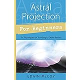 Astral Projection for Beginners: Six Techniques for Traveling to Other Realms