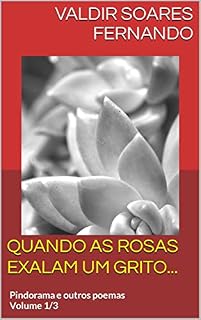 Livro Quando as rosas exalam um grito...: Pindorama e outros poemas - Volume 1
