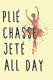 PLIE´ CHASSE´ JETE´ ALL DAY: A Gratitude Journal to Win Your Day Every Day, 6X9 inches, Ballet Da by Blue Bird Books