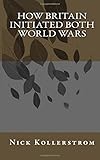 How Britain Initiated both World Wars