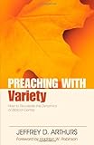 Preaching with Variety: How to Re-create the Dynamics of Biblical Genres (Preaching With Series) by Jeffrey Arthurs, Haddon Robinson