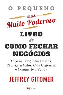 Livro O pequeno mas muito poderoso livro de como fechar negócios: Faça as perguntas certas, transfira valor, crie urgência e conquiste a venda