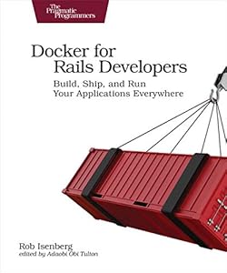Docker for Rails Developers: Build, Ship, and Run Your Applications Everywhere (The Pragmatic Programmers) book cover