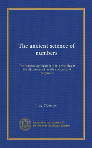 The ancient science of numbers: The practical application of its principles in the attainment of health, success, and happiness