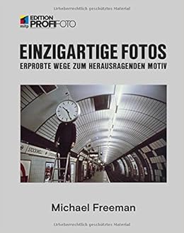 Einzigartige Fotos Erprobte Wege Zum Herausragenden Motiv Mitp Edition Profifoto Amazon De Michael Freeman Bucher