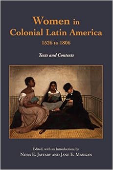 Women in Colonial Latin America, 1526 to 1806: Texts and Contexts Women in Colonial Latin America, 1526 to 1806: Texts and Contexts