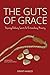 The Guts of Grace: Preparing Ordinary Saints for Extraordinary Ministry 0989966526 Book Cover