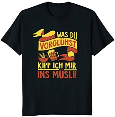 Funny German T-Shirt: Was Du Vorgluhst Kipp Ich Ins Musli