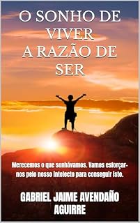Livro O SONHO DE VIVER A RAZÃO DE SER: Merecemos o que sonhávamos. Vamos esforçar-nos pelo nosso intelecto para conseguir isto.