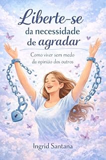 Livro Liberte-se da necessidade de agradar: Como viver sem medo da opinião dos outros