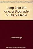 Front cover for the book Long Live the King - a Biography of Clark Gable by Lyn Tornabene