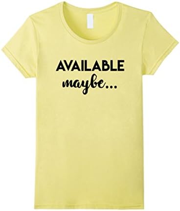 Womens Sexy AVAILABLE MAYBE dance at the club t-shirt (gift school) Small Lemon