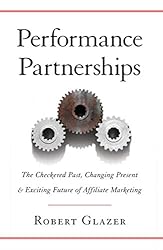Performance Partnerships: The Checkered Past, Changing Present and Exciting Future of Affiliate Marketing