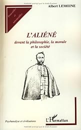 L' aliéné devant la philosophie, la morale et la société