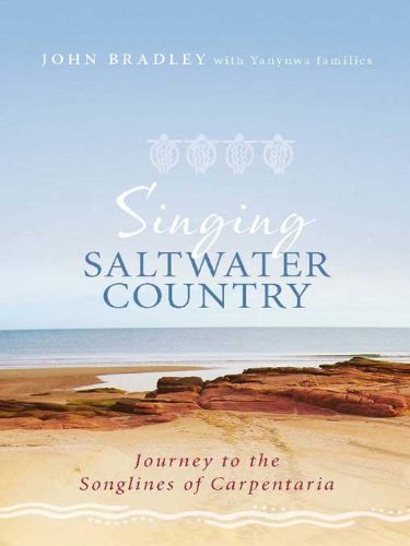 Singing Saltwater Country: Journey to the Songlines of Carpentaria by John Bradley