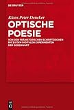 Optische Poesie : Von den prähistorischen Schriftzeichen bis zu den digitalen Experimenten der Gegenwart, Dencker, Klaus Peter, 3110215039