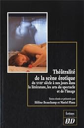 Théâtralité de la scène érotique du XVIIIe siècle à nos jours dans la littérature, les arts du spectacle et de l'image