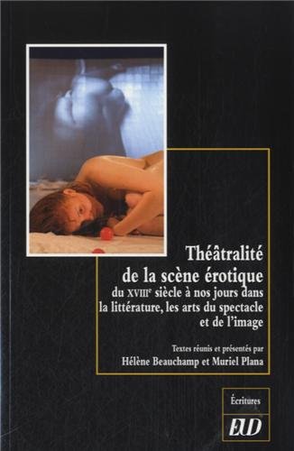 Théâtralité de la scène érotique du XVIIIe siècle à nos jours dans la littérature, les arts du spectacle et de l'image