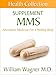 The MMS Supplement: Alternative Medicine for a Healthy Body (Health Collection)