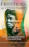 Yuko Miki, "Frontiers of Citizenship: A Black and Indigenous History of Postcolonial Brazil" (Cambridge UP, 2018)